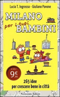 Milano per i tuoi bambini. 265 idee per crescere bene in citt&agrave;