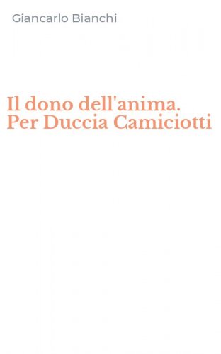 Il dono dell'anima. Per Duccia Camiciotti