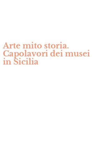 Arte mito storia. Capolavori dei musei in Sicilia