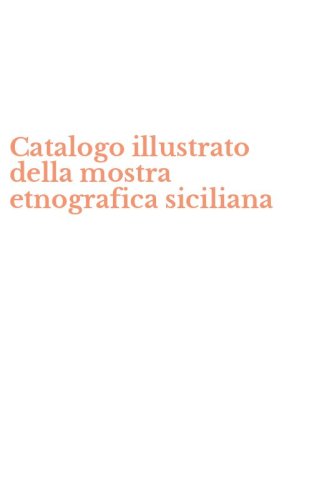 Catalogo illustrato della mostra etnografica siciliana