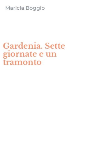 Gardenia. Sette giornate e un tramonto