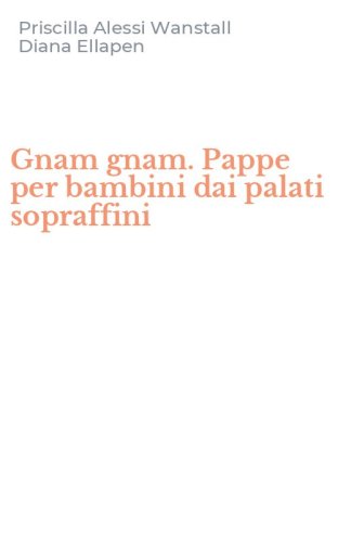 Gnam gnam. Pappe per bambini dai palati sopraffini