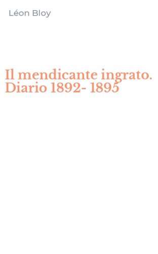 Il mendicante ingrato. Diario 1892-1895