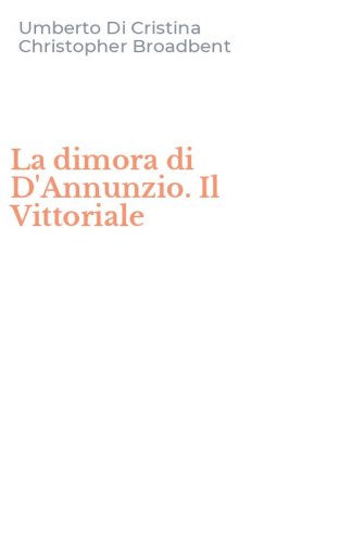 La dimora di D'Annunzio. Il Vittoriale
