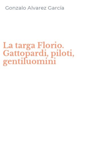 La targa Florio. Gattopardi, piloti, gentiluomini