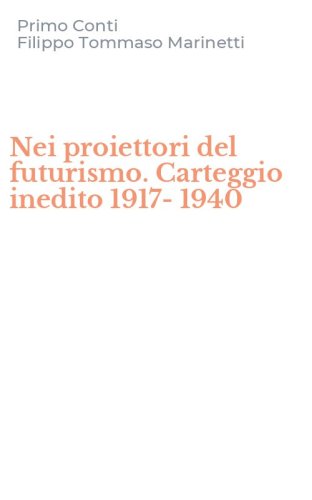 Nei proiettori del futurismo. Carteggio inedito 1917-1940