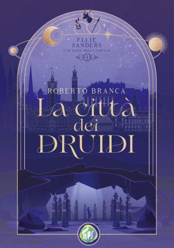 La citt&agrave; dei druidi. Ellie Sanders e le Gilde dello Zodiaco