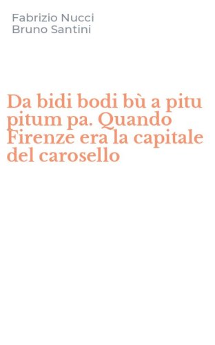Da bidi bodi b&ugrave; a pitu pitum pa. Quando Firenze era la capitale del carosello