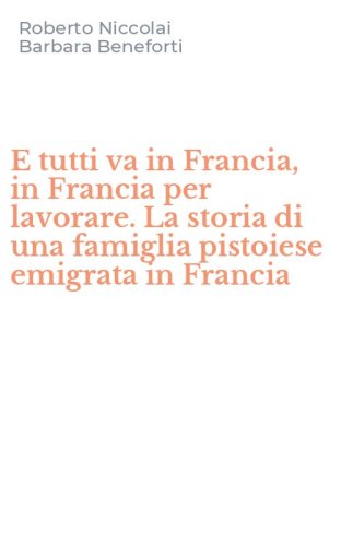 E tutti va in Francia, in Francia per lavorare. La storia di una famiglia pistoiese emigrata in Francia