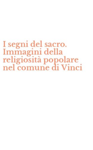 I segni del sacro. Immagini della religiosit&agrave; popolare nel comune di Vinci