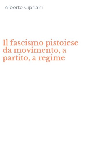 Il fascismo pistoiese da movimento, a partito, a regime