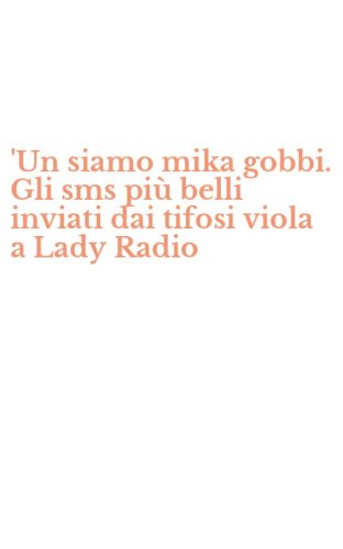 'Un siamo mika gobbi. Gli sms pi&ugrave; belli inviati dai tifosi viola a Lady Radio
