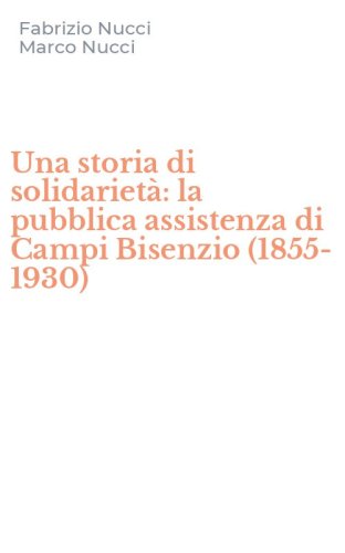 Una storia di solidariet&agrave;: la pubblica assistenza di Campi Bisenzio (1855-1930)