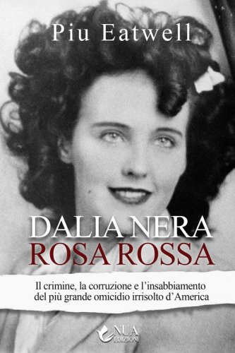 Dalia nera, rosa rossa. Il crimine, la corruzione e l'insabbiamento del pi&ugrave; grande omicidio irrisolto d'America