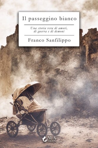 Il passeggino bianco. Una storia vera di amori, di guerra e di demoni
