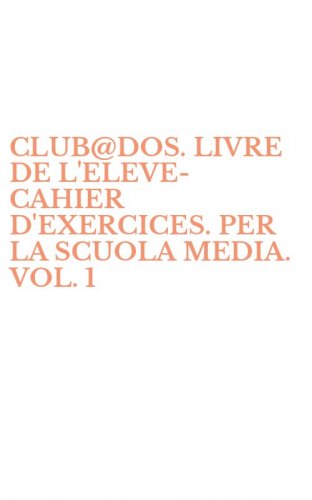 CLUB@DOS. LIVRE DE L'ELEVE-CAHIER D'EXERCICES. PER LA SCUOLA MEDIA. VOL. 1