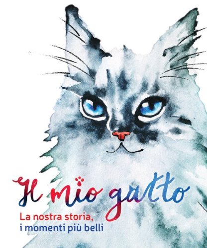 Il mio gatto. La nostra storia, i momenti pi&ugrave; belli