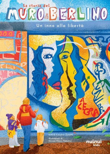 La storia del muro di Berlino. Un inno alla libert&agrave;