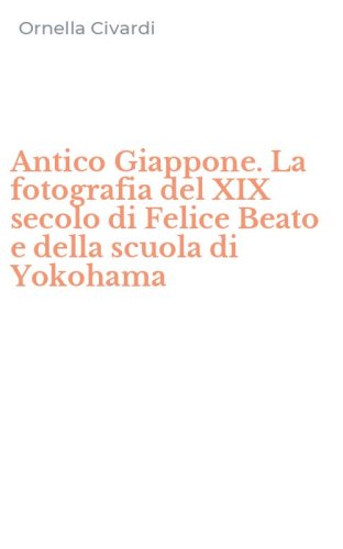 Antico Giappone. La fotografia del XIX secolo di Felice Beato e della scuola di Yokohama
