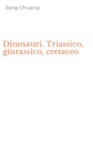 Dinosauri. Triassico, giurassico, cretaceo