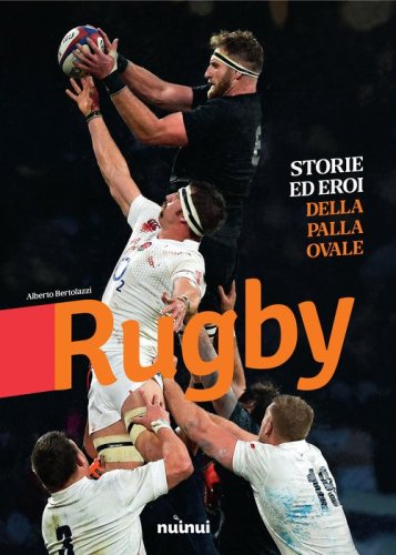 Rugby. Storie ed eroi della palla ovale