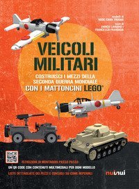 Veicoli militari. Costruisci i mezzi della seconda guerra mondiale con i mattoncini Lego&reg;