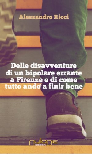 Delle disavventure di un bipolare errante a Firenze e di come tutto and&ograve; a finir bene