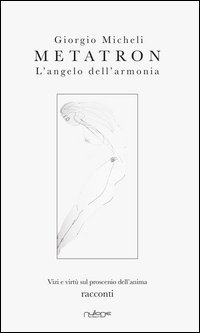 Metatron. L'angelo dell'armonia. Vizi e virt&ugrave; sul proscenio dell'anima