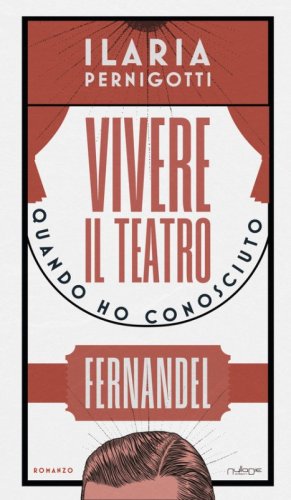 Vivere il teatro. Quando ho conosciuto Fernandel