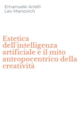 Estetica dell'intelligenza artificiale e il mito antropocentrico della creativit&agrave;