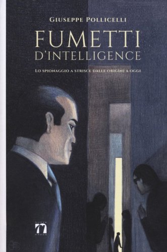 Fumetti d'intelligence. Lo spionaggio a strisce dalle origini a oggi