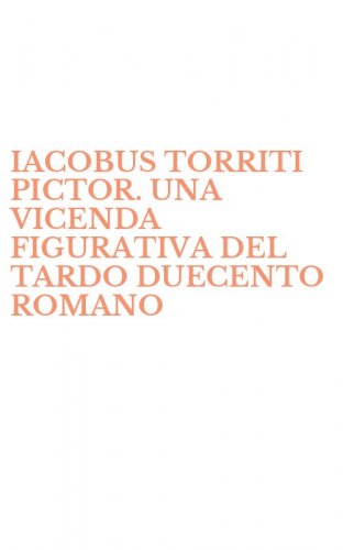 IACOBUS TORRITI PICTOR. UNA VICENDA FIGURATIVA DEL TARDO DUECENTO ROMANO