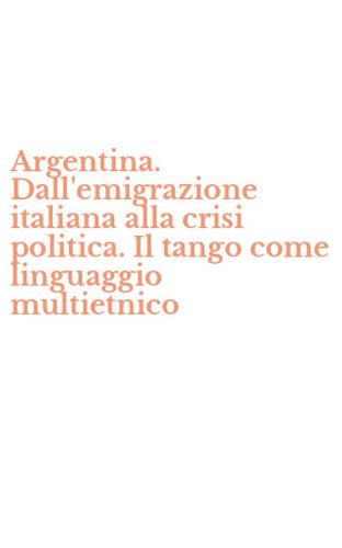 Argentina. Dall'emigrazione italiana alla crisi politica. Il tango come linguaggio multietnico