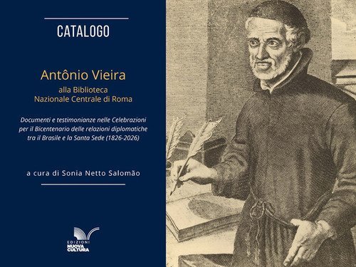 Catalogo. Ant&ocirc;nio Vieira alla Biblioteca Nazionale Centrale di Roma. Documenti e testimonianze nelle celebrazioni per il bicentenario delle relazioni diplomatiche tra il Brasile e la Santa Sede (1826-2026)