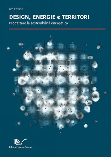 Design, energie e territori. Progettare la sostenibilit&agrave; energetica