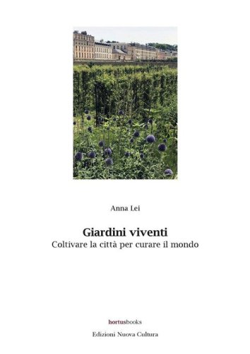 Giardini viventi. Coltivare la citt&agrave; per curare il mondo