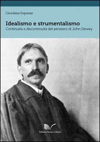 Idealismo e strumentalismo. Continuit&agrave; e discontinuit&agrave; del pensiero di John Dewey. Ediz. italiana e inglese