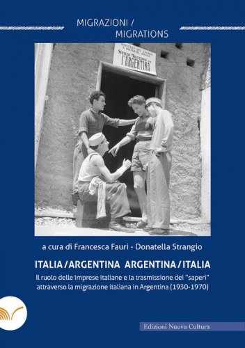 Italia/Argentina Argentina/Italia. Il ruolo delle imprese italiane e la trasmissione dei &laquo;saperi&raquo; attraverso la migrazione italiana in Argentina (1930-1970)