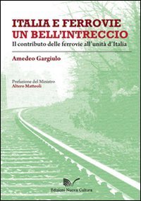 Italia e ferrovie un bell'intreccio. Il contributo delle ferrovie all'unit&agrave; d'Italia