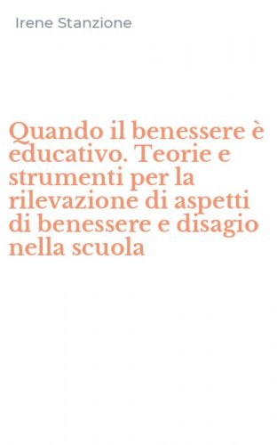 Quando il benessere &egrave; educativo. Teorie e strumenti per la rilevazione di aspetti di benessere e disagio nella scuola