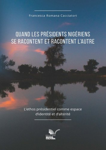 Quand les pr&eacute;sidents nig&eacute;riens se racontent et racontent l'autre. L'ethos pr&eacute;sidentiel comme espace d'identit&eacute; et d'alt&eacute;rit&eacute;