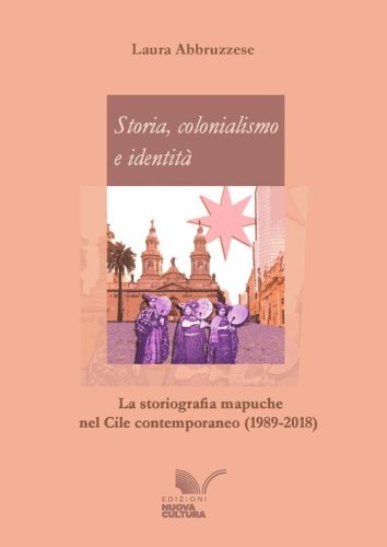 Storia, colonialismo e identit&agrave;. La storiografia mapuche nel Cile contemporaneo (1989-2018)