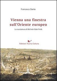 Vienna una finestra sull'Oriente europeo. La nunziatura di Michele Viale Prel&agrave;