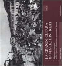 La grande guerra in Veneto e in Friuli. Documenri e immagini dell'occupazione militare austro-germanica nel Nordest