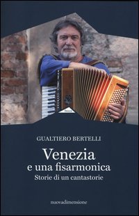 Venezia &egrave; una fisarmonica. Storie di un cantastorie
