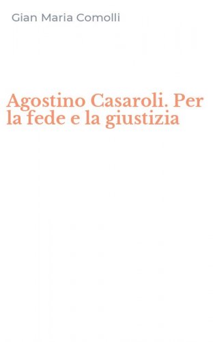 Agostino Casaroli. Per la fede e la giustizia