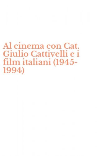Al cinema con Cat. Giulio Cattivelli e i film italiani (1945-1994)