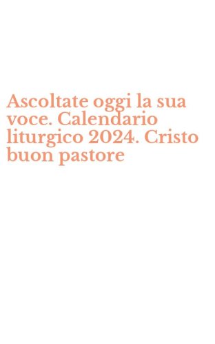 Ascoltate oggi la sua voce. Calendario liturgico 2024. Cristo buon pastore