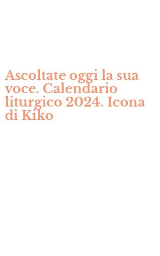 Ascoltate oggi la sua voce. Calendario liturgico 2024. Icona di Kiko