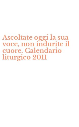 Ascoltate oggi la sua voce, non indurite il cuore. Calendario liturgico 2011